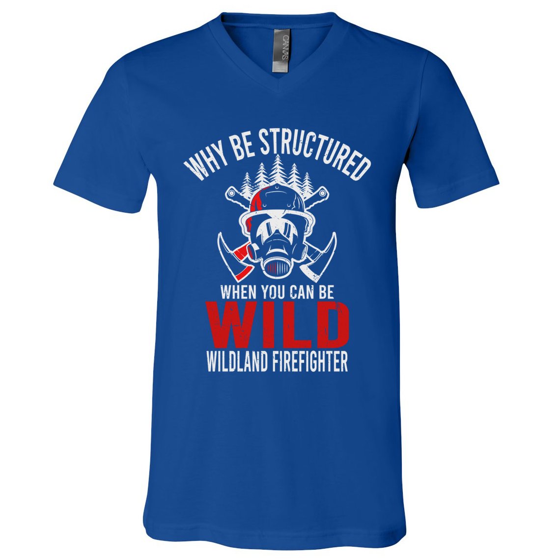Why Be Structured When You Can Be Wild Wildland Fire Gift V-Neck T-Shirt