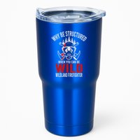Why Be Structured When You Can Be Wild Wildland Fire Gift Tumbler