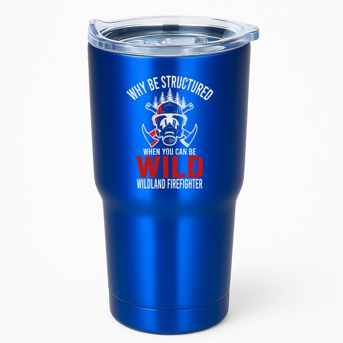 Why Be Structured When You Can Be Wild Wildland Fire Gift Tumbler