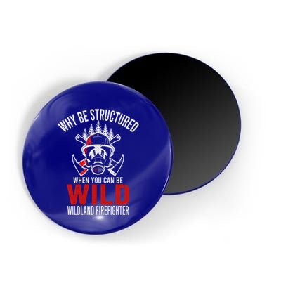 Why Be Structured When You Can Be Wild Wildland Fire Gift Magnet
