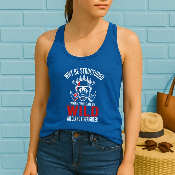 Why Be Structured When You Can Be Wild Wildland Fire Gift Womens Tank Top