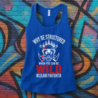 Why Be Structured When You Can Be Wild Wildland Fire Gift Womens Tank Top