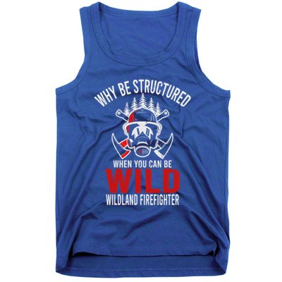 Why Be Structured When You Can Be Wild Wildland Fire Gift Tank Top