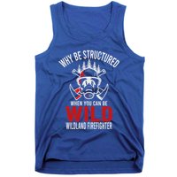 Why Be Structured When You Can Be Wild Wildland Fire Gift Tank Top