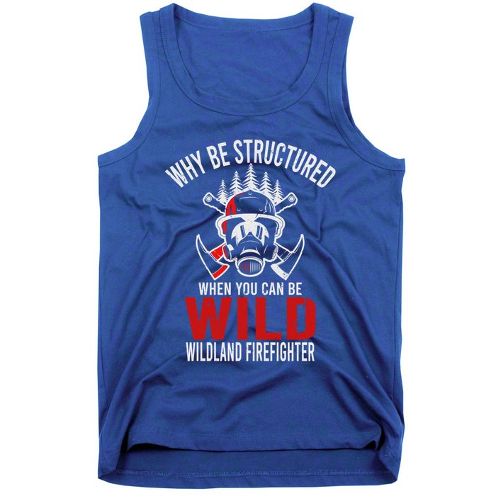 Why Be Structured When You Can Be Wild Wildland Fire Gift Tank Top