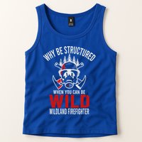 Why Be Structured When You Can Be Wild Wildland Fire Gift Tank Top