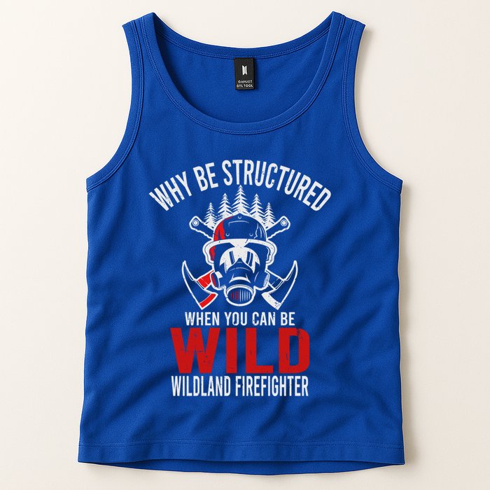 Why Be Structured When You Can Be Wild Wildland Fire Gift Tank Top