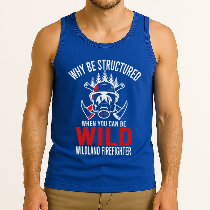 Why Be Structured When You Can Be Wild Wildland Fire Gift Tank Top