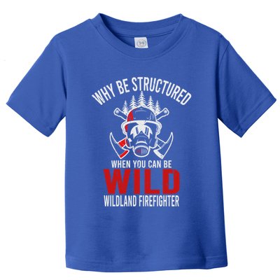 Why Be Structured When You Can Be Wild Wildland Fire Gift Toddler T-Shirt