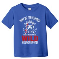 Why Be Structured When You Can Be Wild Wildland Fire Gift Toddler T-Shirt