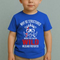 Why Be Structured When You Can Be Wild Wildland Fire Gift Toddler T-Shirt