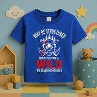 Why Be Structured When You Can Be Wild Wildland Fire Gift Toddler T-Shirt