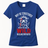 Why Be Structured When You Can Be Wild Wildland Fire Gift Womens T-Shirt