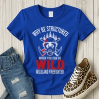 Why Be Structured When You Can Be Wild Wildland Fire Gift Womens T-Shirt