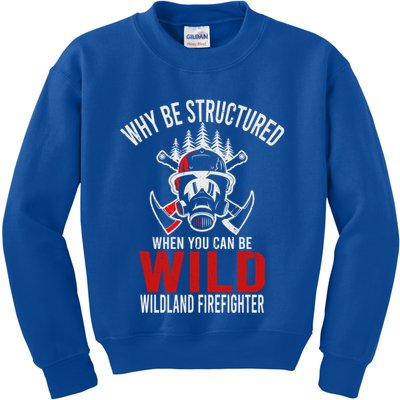 Why Be Structured When You Can Be Wild Wildland Fire Gift Kids Sweatshirt