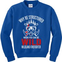 Why Be Structured When You Can Be Wild Wildland Fire Gift Kids Sweatshirt