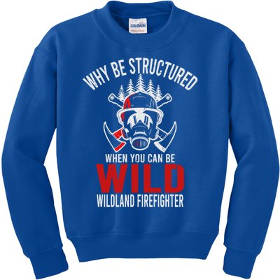 Why Be Structured When You Can Be Wild Wildland Fire Gift Kids Sweatshirt