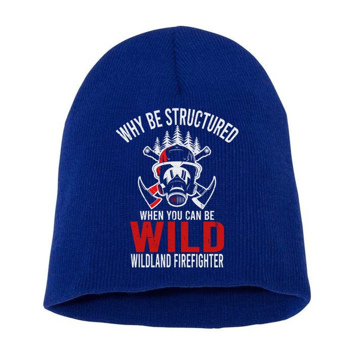Why Be Structured When You Can Be Wild Wildland Fire Gift Short Acrylic Beanie