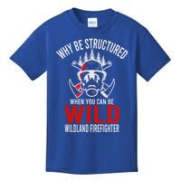 Why Be Structured When You Can Be Wild Wildland Fire Gift Kids T-Shirt