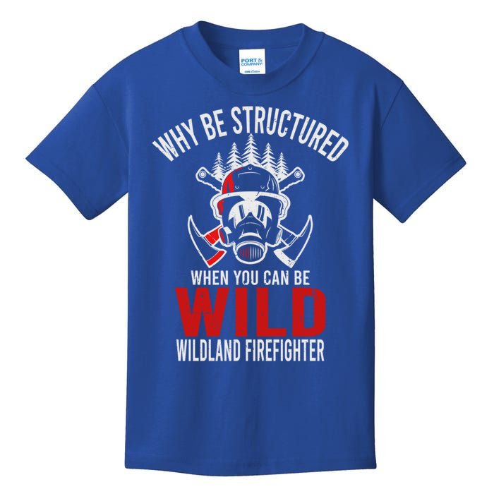 Why Be Structured When You Can Be Wild Wildland Fire Gift Kids T-Shirt