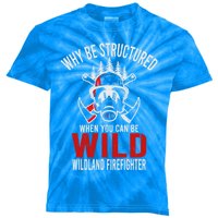 Why Be Structured When You Can Be Wild Wildland Fire Gift Kids Tie-Dye T-Shirt