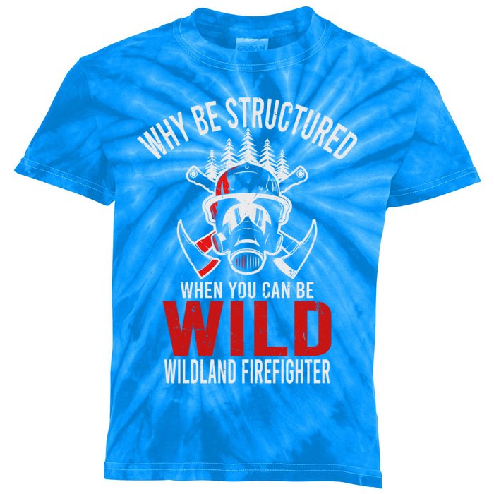 Why Be Structured When You Can Be Wild Wildland Fire Gift Kids Tie-Dye T-Shirt