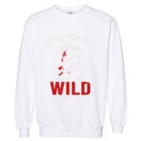 Why Be Structured When You Can Be Wild Wildland Fire Gift Garment-Dyed Sweatshirt