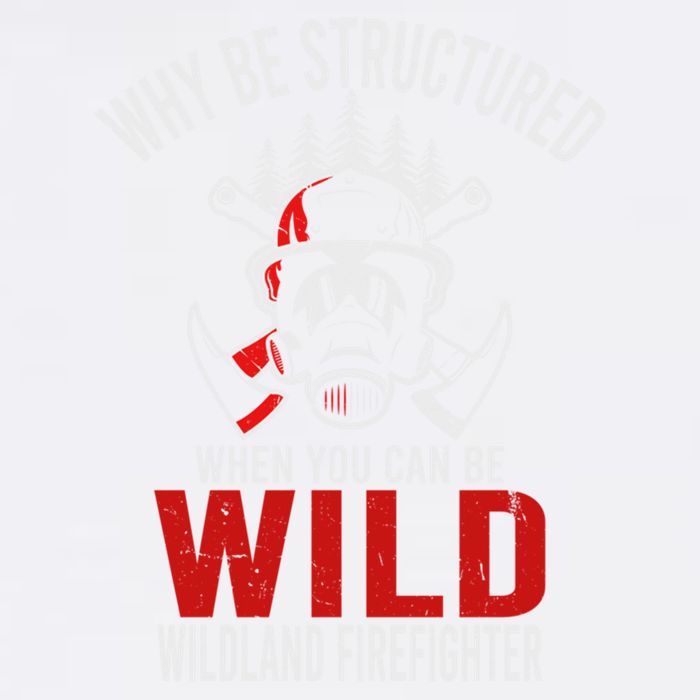 Why Be Structured When You Can Be Wild Wildland Fire Gift Garment-Dyed Sweatshirt