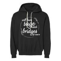 Will Burn Sage And Bridges If I Need To Gift Garment-Dyed Fleece Hoodie