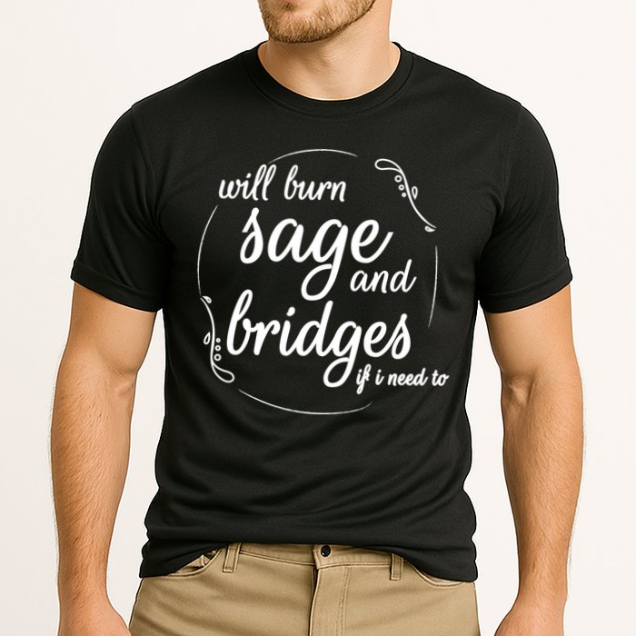 Will Burn Sage And Bridges If I Need To Gift Performance Shirt