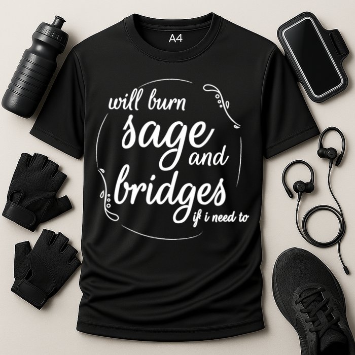 Will Burn Sage And Bridges If I Need To Gift Performance Shirt