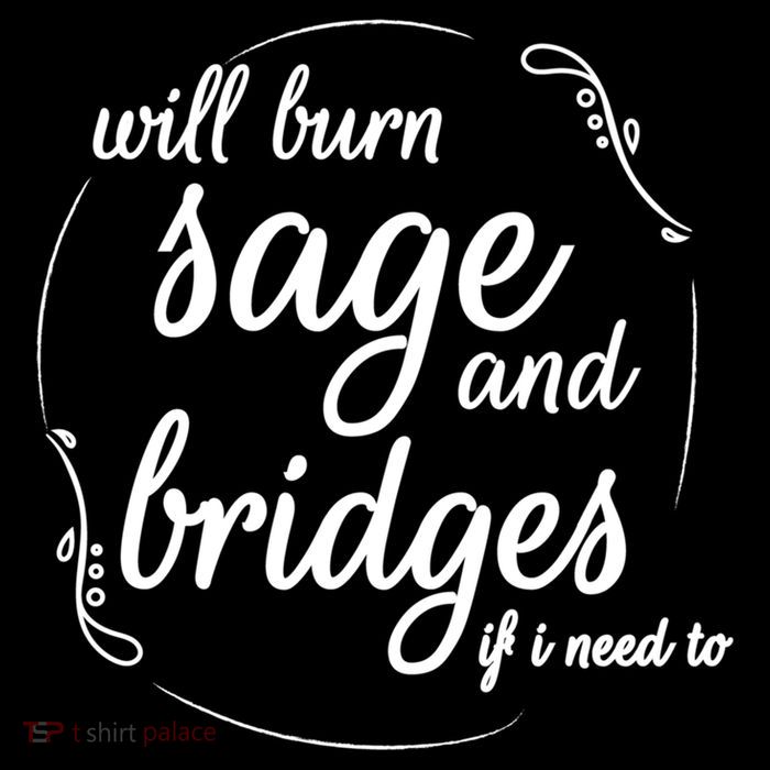 Will Burn Sage And Bridges If I Need To Gift Performance Shirt