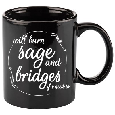 Will Burn Sage And Bridges If I Need To Gift 11oz C Handle Ceramic Mug