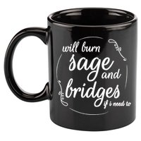 Will Burn Sage And Bridges If I Need To Gift 11oz C Handle Ceramic Mug