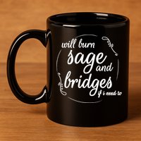 Will Burn Sage And Bridges If I Need To Gift 11oz C Handle Ceramic Mug
