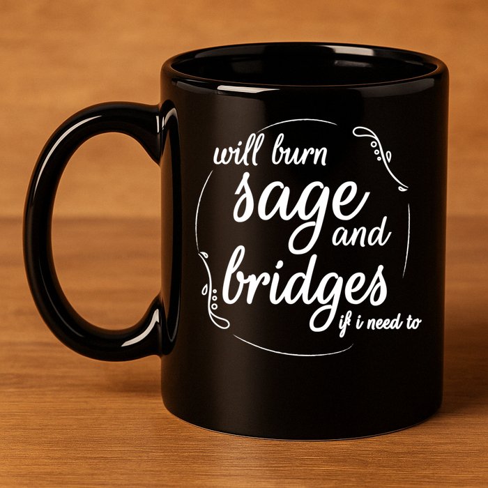 Will Burn Sage And Bridges If I Need To Gift 11oz C Handle Ceramic Mug