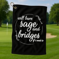 Will Burn Sage And Bridges If I Need To Gift Golf Towel