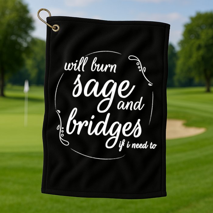 Will Burn Sage And Bridges If I Need To Gift Golf Towel