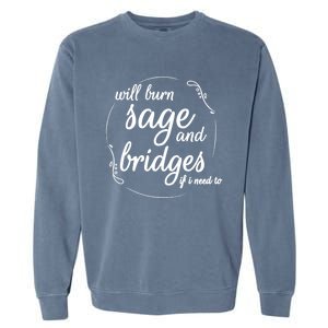 Will Burn Sage And Bridges If I Need To Gift Garment-Dyed Sweatshirt