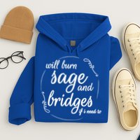 Will Burn Sage And Bridges If I Need To Gift Hoodie