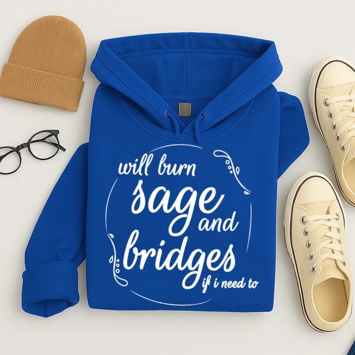 Will Burn Sage And Bridges If I Need To Gift Hoodie