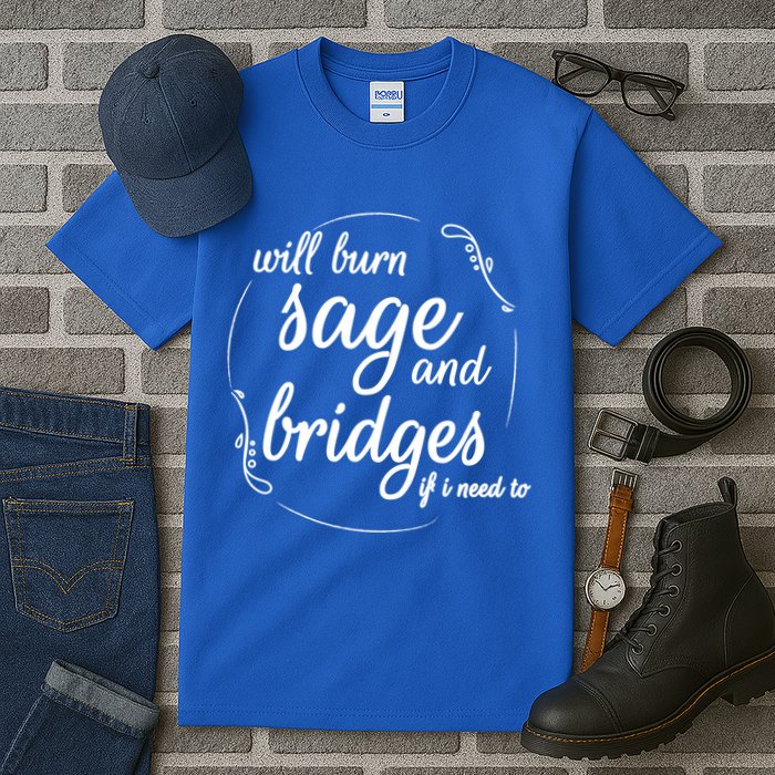 Will Burn Sage And Bridges If I Need To Gift Tall T-Shirt