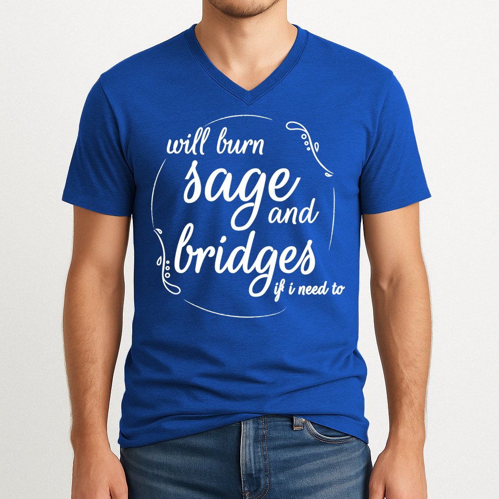 Will Burn Sage And Bridges If I Need To Gift V-Neck T-Shirt