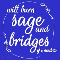 Will Burn Sage And Bridges If I Need To Gift Bag