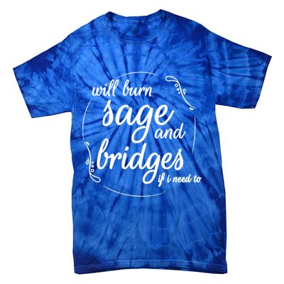 Will Burn Sage And Bridges If I Need To Gift Tie-Dye T-Shirt
