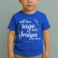 Will Burn Sage And Bridges If I Need To Gift Toddler T-Shirt