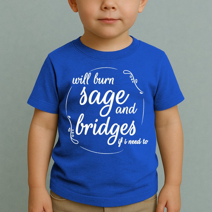 Will Burn Sage And Bridges If I Need To Gift Toddler T-Shirt