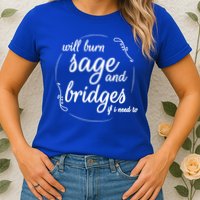 Will Burn Sage And Bridges If I Need To Gift Womens T-Shirt