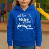 Will Burn Sage And Bridges If I Need To Gift Kids Hoodie