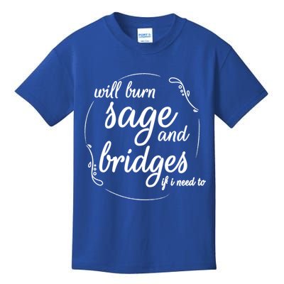 Will Burn Sage And Bridges If I Need To Gift Kids T-Shirt